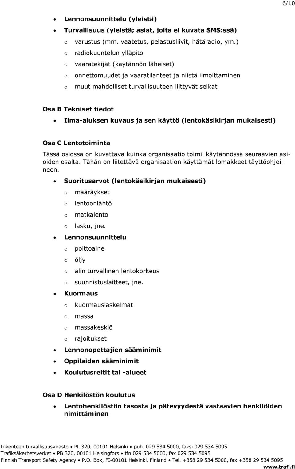 kuvaus ja sen käyttö (lentkäsikirjan mukaisesti) Osa C Lenttiminta Tässä sissa n kuvattava kuinka rganisaati timii käytännössä seuraavien asiiden salta.