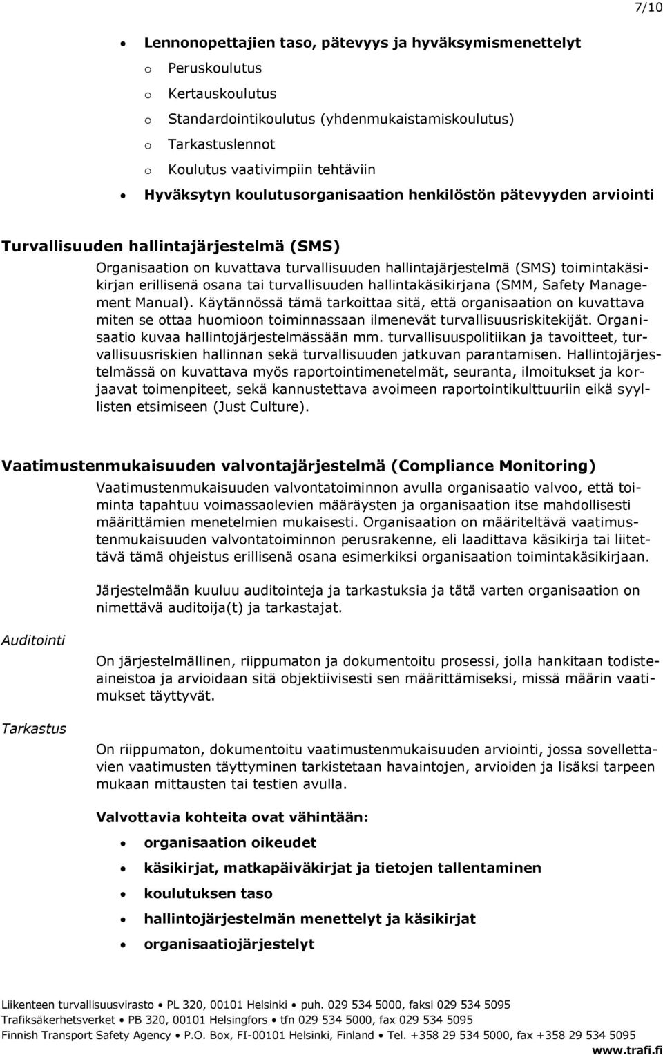 turvallisuuden hallintakäsikirjana (SMM, Safety Management Manual). Käytännössä tämä tarkittaa sitä, että rganisaatin n kuvattava miten se ttaa humin timinnassaan ilmenevät turvallisuusriskitekijät.