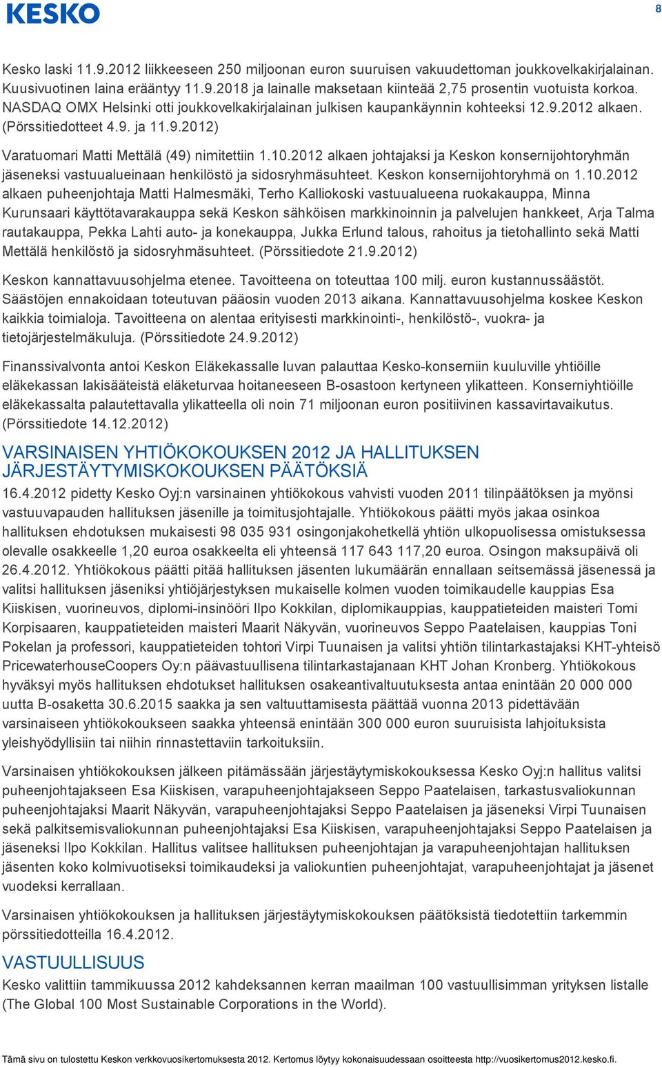 2012 alkaen johtajaksi ja Keskon konsernijohtoryhmän jäseneksi vastuualueinaan henkilöstö ja sidosryhmäsuhteet. Keskon konsernijohtoryhmä on 1.10.