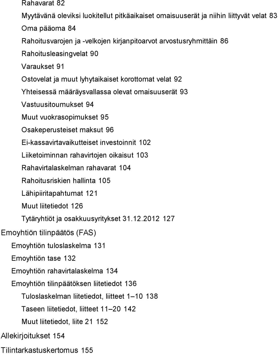 Osakeperusteiset maksut 96 Ei-kassavirtavaikutteiset investoinnit 102 Liiketoiminnan rahavirtojen oikaisut 103 Rahavirtalaskelman rahavarat 104 Rahoitusriskien hallinta 105 Lähipiiritapahtumat 121