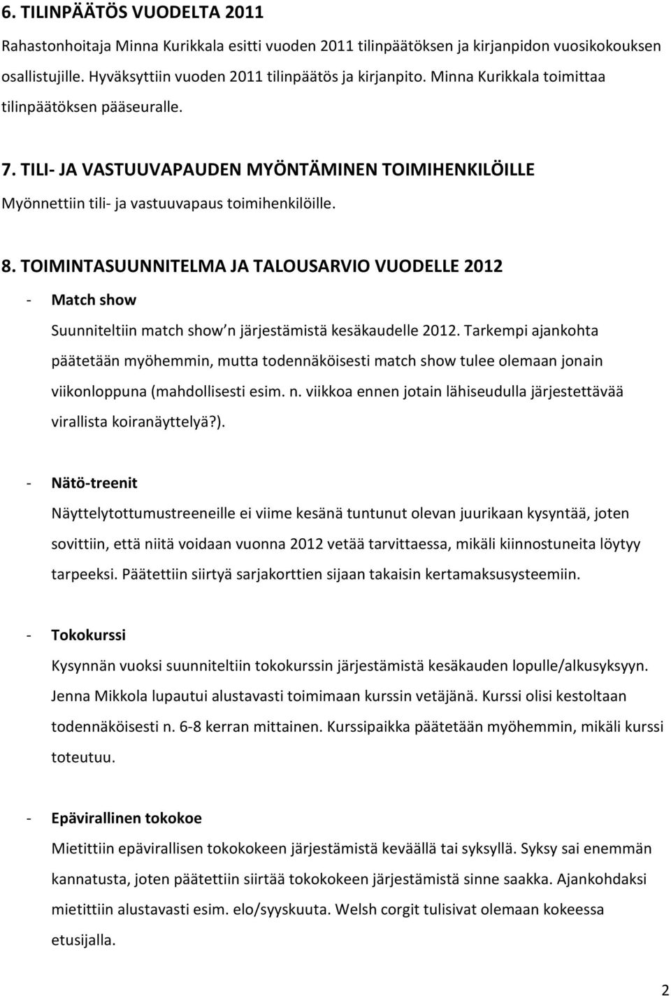 TOIMINTASUUNNITELMA JA TALOUSARVIO VUODELLE 2012 - Match show Suunniteltiin match show n järjestämistä kesäkaudelle 2012.