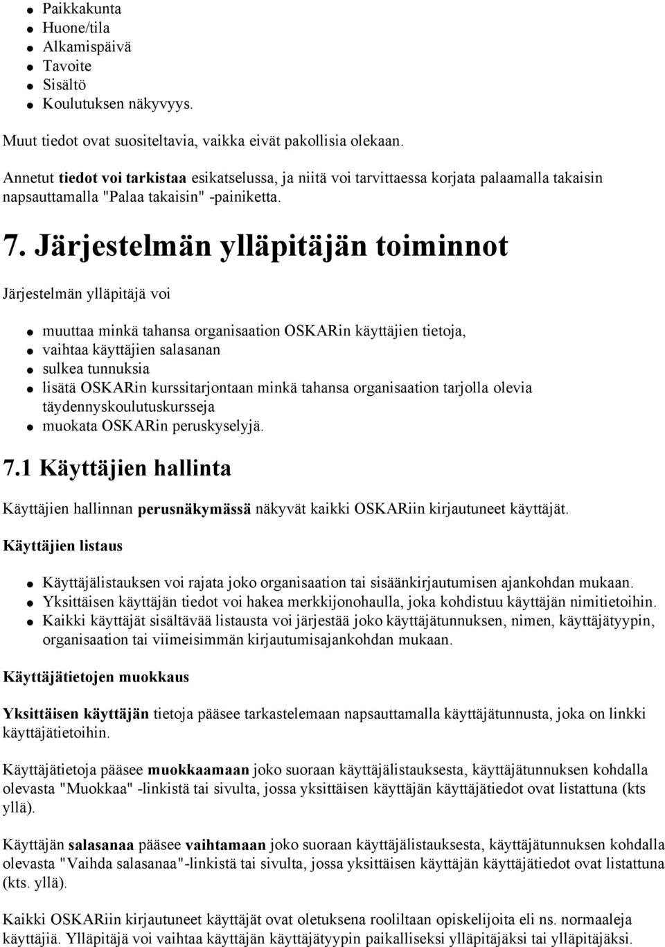 Järjestelmän ylläpitäjän toiminnot Järjestelmän ylläpitäjä voi muuttaa minkä tahansa organisaation OSKARin käyttäjien tietoja, vaihtaa käyttäjien salasanan sulkea tunnuksia lisätä OSKARin