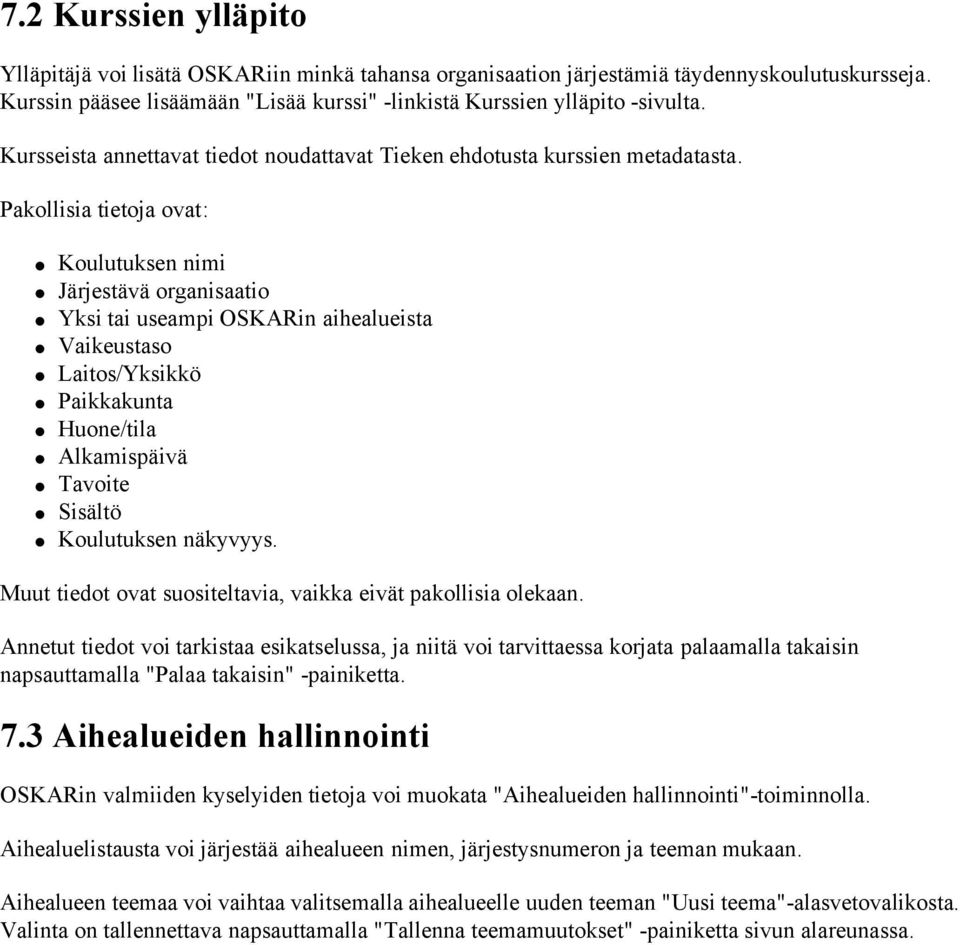 Pakollisia tietoja ovat: Koulutuksen nimi Järjestävä organisaatio Yksi tai useampi OSKARin aihealueista Vaikeustaso Laitos/Yksikkö Paikkakunta Huone/tila Alkamispäivä Tavoite Sisältö Koulutuksen