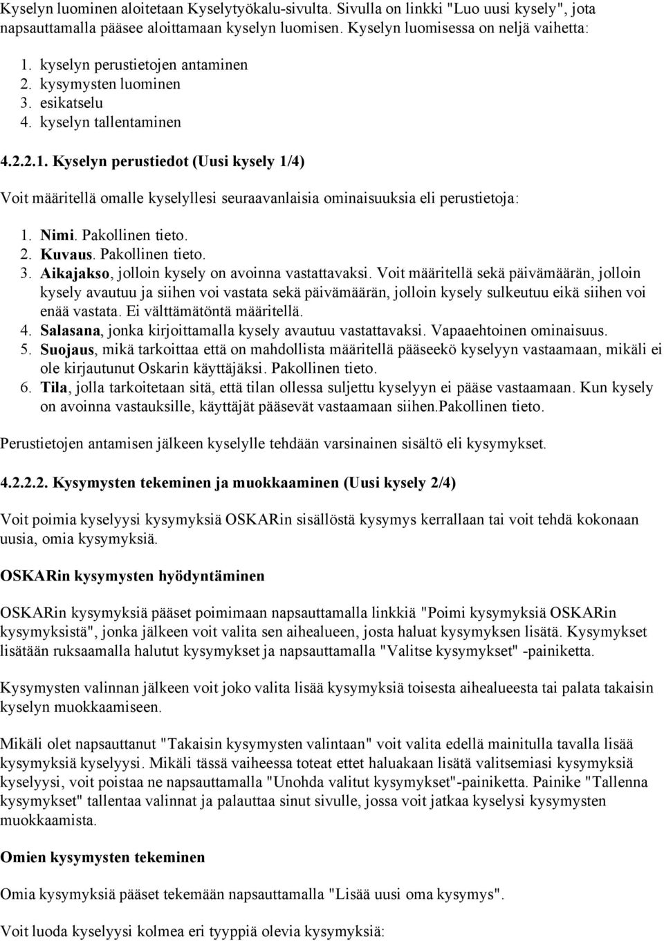 Kyselyn perustiedot (Uusi kysely 1/4) Voit määritellä omalle kyselyllesi seuraavanlaisia ominaisuuksia eli perustietoja: 1. Nimi. Pakollinen tieto. 2. Kuvaus. Pakollinen tieto. 3.