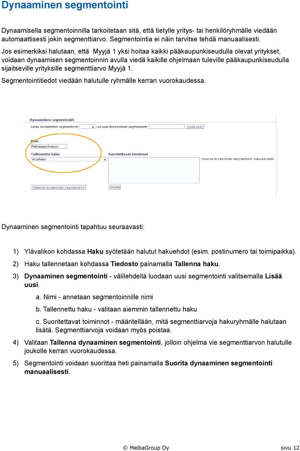 Jos esimerkiksi halutaan, että Myyjä 1 yksi hoitaa kaikki pääkaupunkiseudulla olevat yritykset, voidaan dynaamisen segmentoinnin avulla viedä kaikille ohjelmaan tuleville pääkaupunkiseudulla