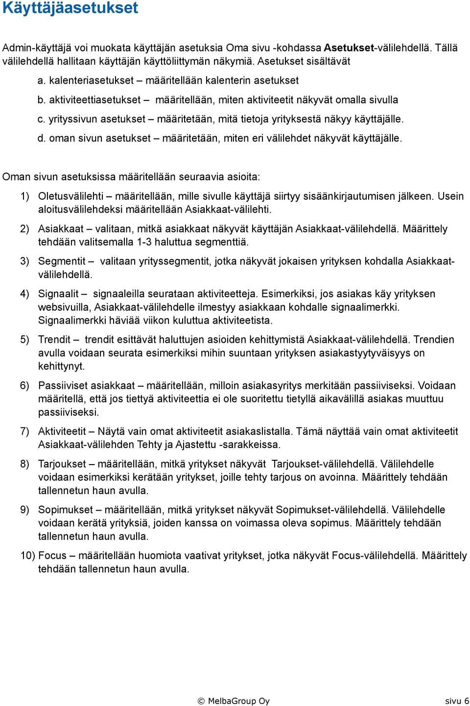 yrityssivun asetukset määritetään, mitä tietoja yrityksestä näkyy käyttäjälle. d. oman sivun asetukset määritetään, miten eri välilehdet näkyvät käyttäjälle.