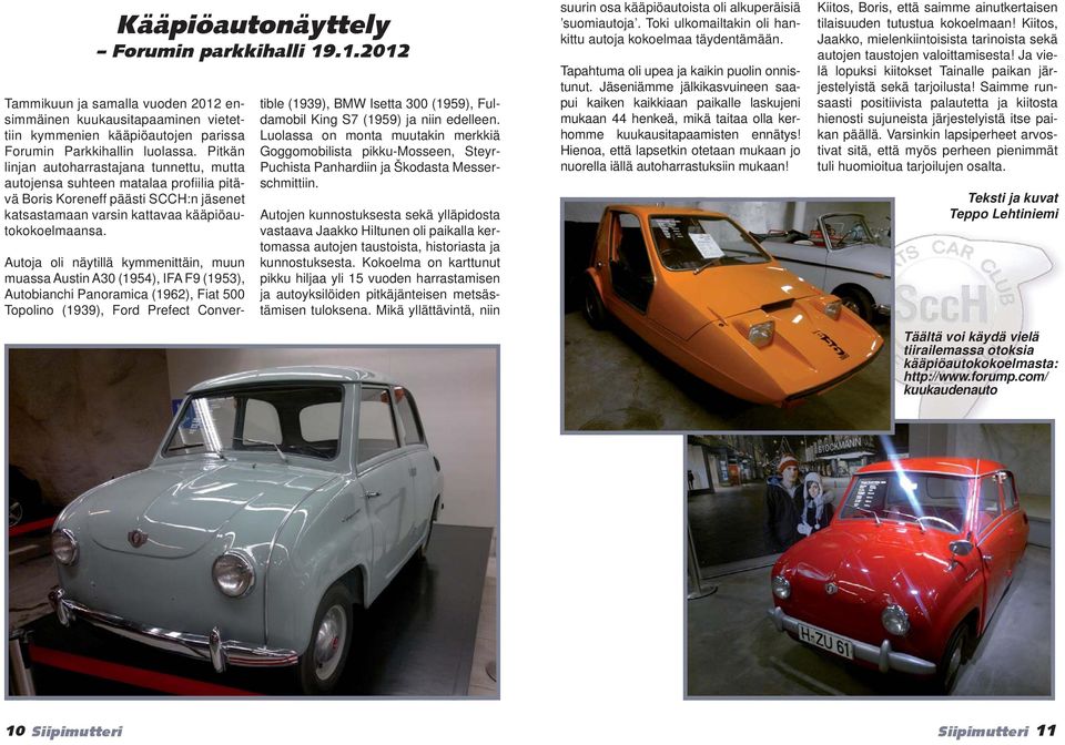 Autoja oli näytillä kymmenittäin, muun muassa Austin A30 (1954), IFA F9 (1953), Autobianchi Panoramica (1962), Fiat 500 Topolino (1939), Ford Prefect Convertible (1939), BMW Isetta 300 (1959),