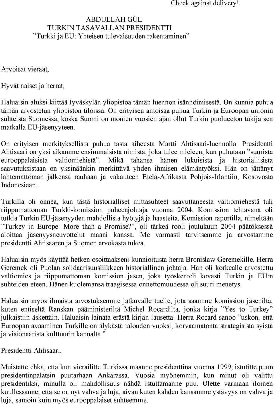 On erityisen antoisaa puhua Turkin ja Euroopan unionin suhteista Suomessa, koska Suomi on monien vuosien ajan ollut Turkin puolueeton tukija sen matkalla EU-jäsenyyteen.