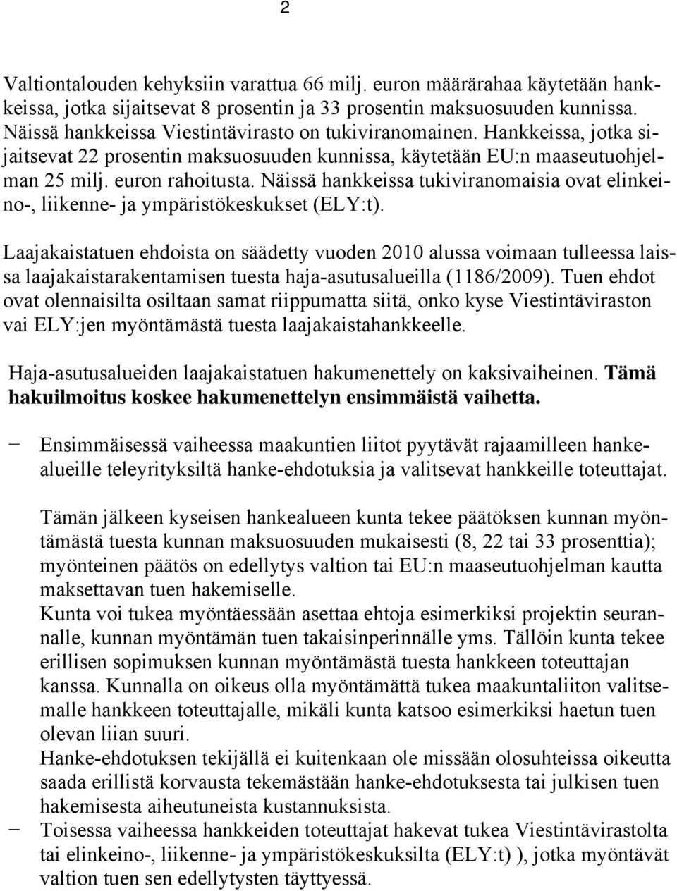 Näissä hankkeissa tukiviranomaisia ovat elinkeino-, liikenne- ja ympäristökeskukset (ELY:t).