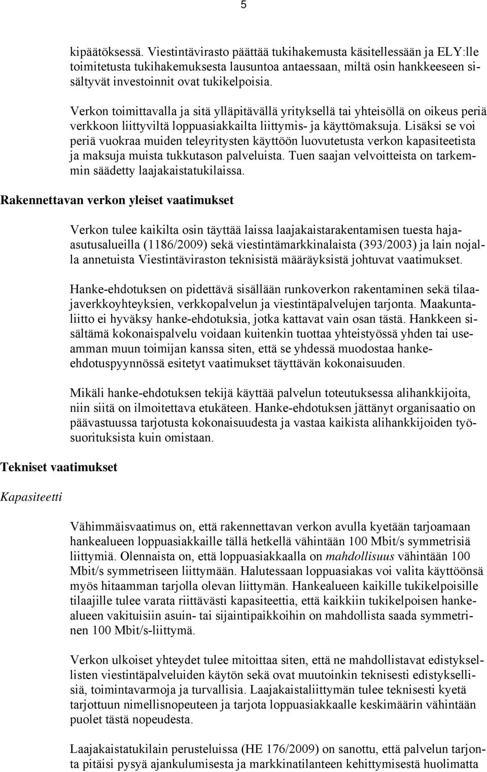 Lisäksi se voi periä vuokraa muiden teleyritysten käyttöön luovutetusta verkon kapasiteetista ja maksuja muista tukkutason palveluista.