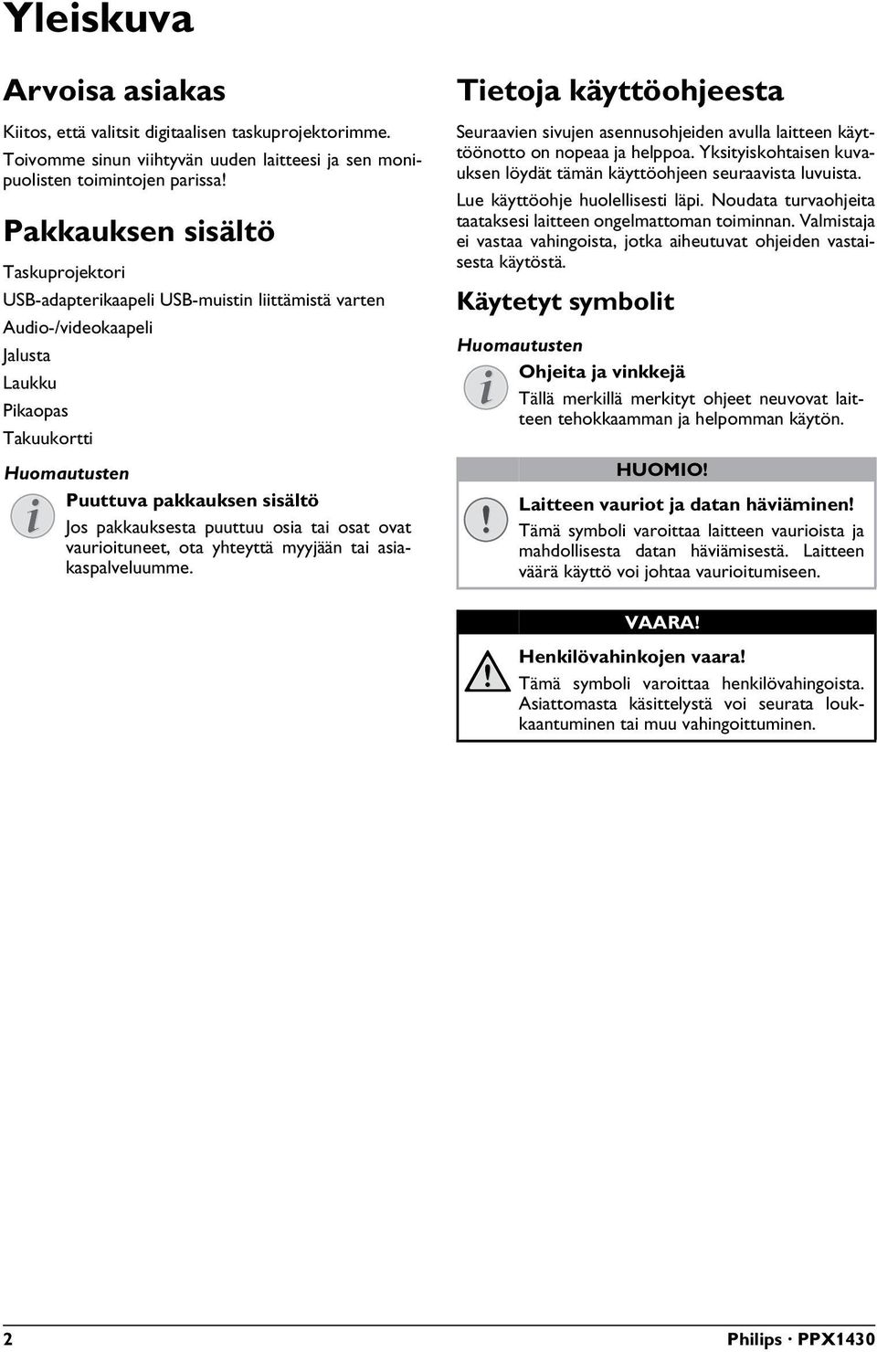 Jos pakkauksesta puuttuu osia tai osat ovat vaurioituneet, ota yhteyttä myyjään tai asiakaspalveluumme.