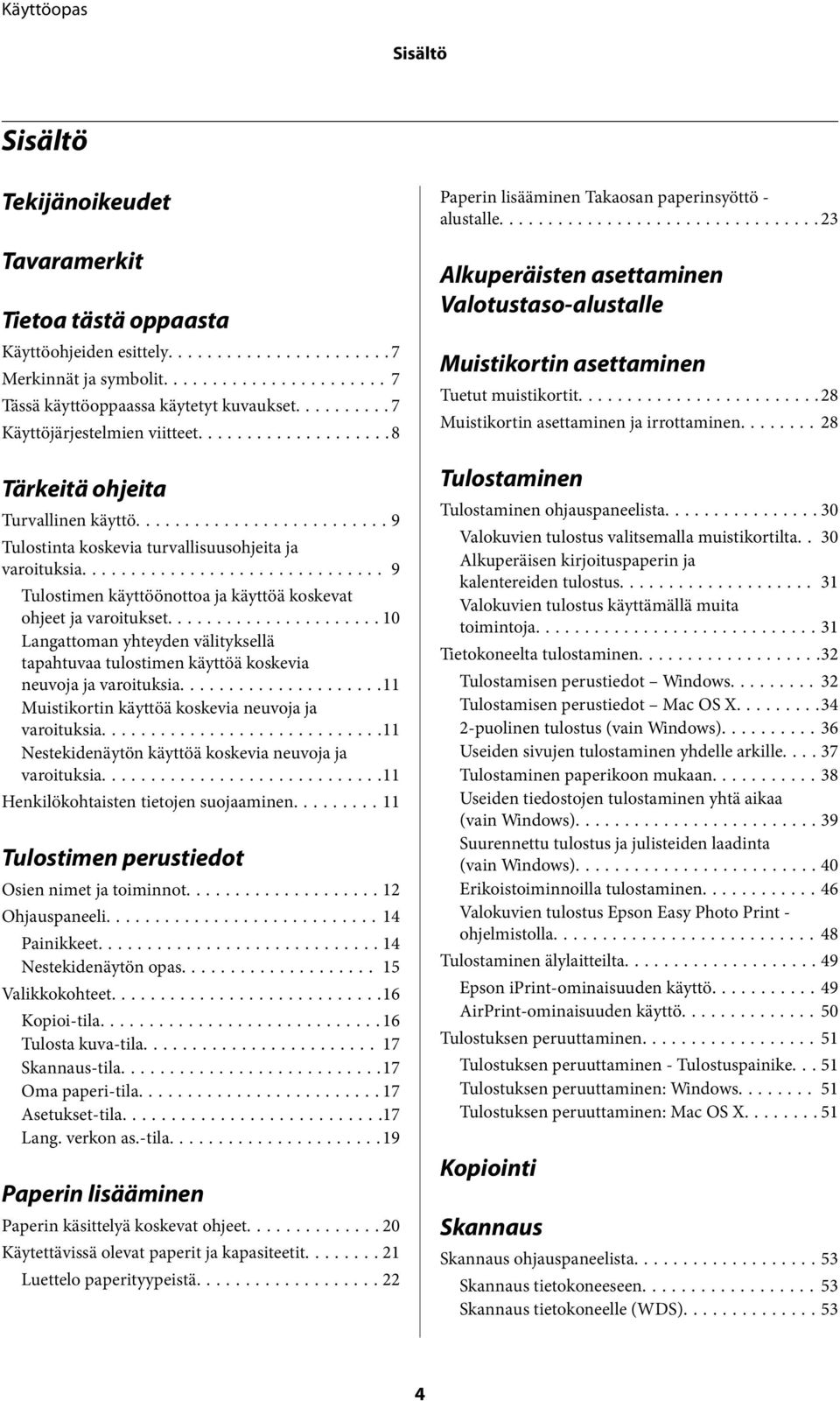 ..10 Langattoman yhteyden välityksellä tapahtuvaa tulostimen käyttöä koskevia neuvoja ja varoituksia...11 Muistikortin käyttöä koskevia neuvoja ja varoituksia.