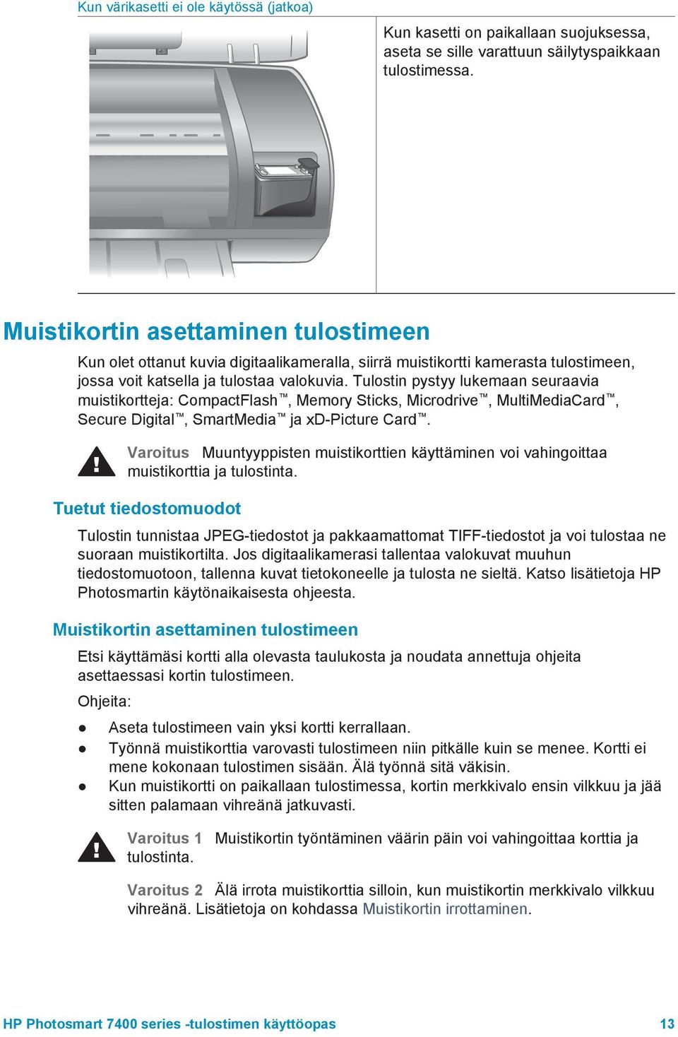 Tulostin pystyy lukemaan seuraavia muistikortteja: CompactFlash, Memory Sticks, Microdrive, MultiMediaCard, Secure Digital, SmartMedia ja xd-picture Card.