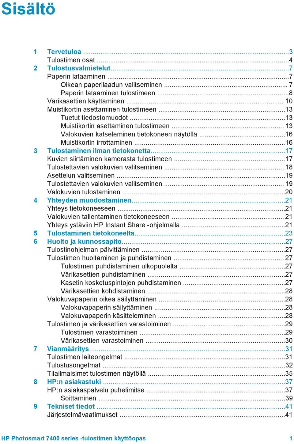 ..16 3 Tulostaminen ilman tietokonetta...17 Kuvien siirtäminen kamerasta tulostimeen...17 Tulostettavien valokuvien valitseminen... 18 Asettelun valitseminen...19 Tulostettavien valokuvien valitseminen.