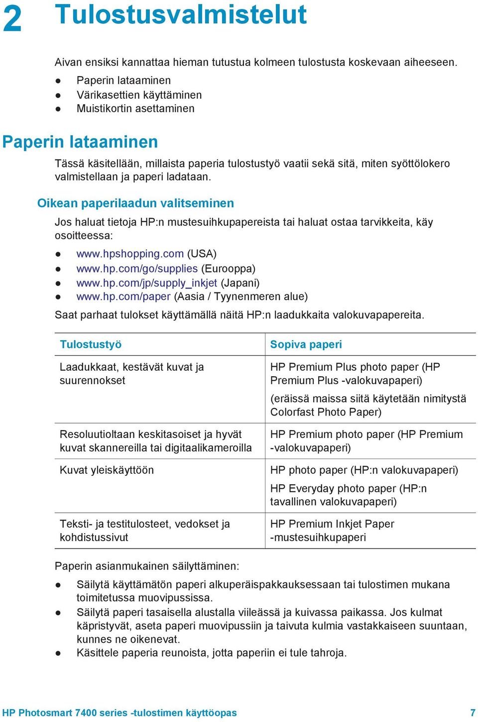 ladataan. Oikean paperilaadun valitseminen Jos haluat tietoja HP:n mustesuihkupapereista tai haluat ostaa tarvikkeita, käy osoitteessa: www.hpshopping.com (USA) www.hp.com/go/supplies (Eurooppa) www.