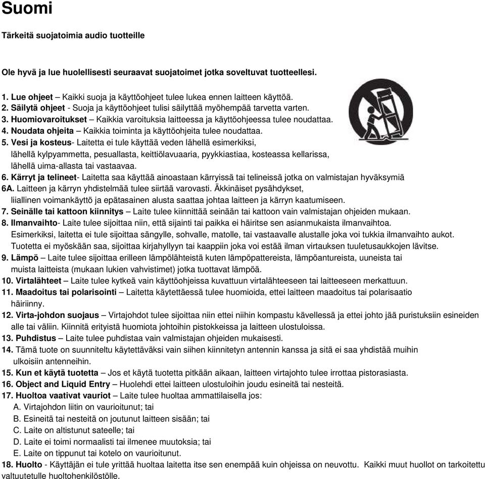 Huomiovaroitukset Kaikkia varoituksia laitteessa ja käyttöohjeessa tulee noudattaa. 4. Noudata ohjeita Kaikkia toiminta ja käyttöohjeita tulee noudattaa. 5.