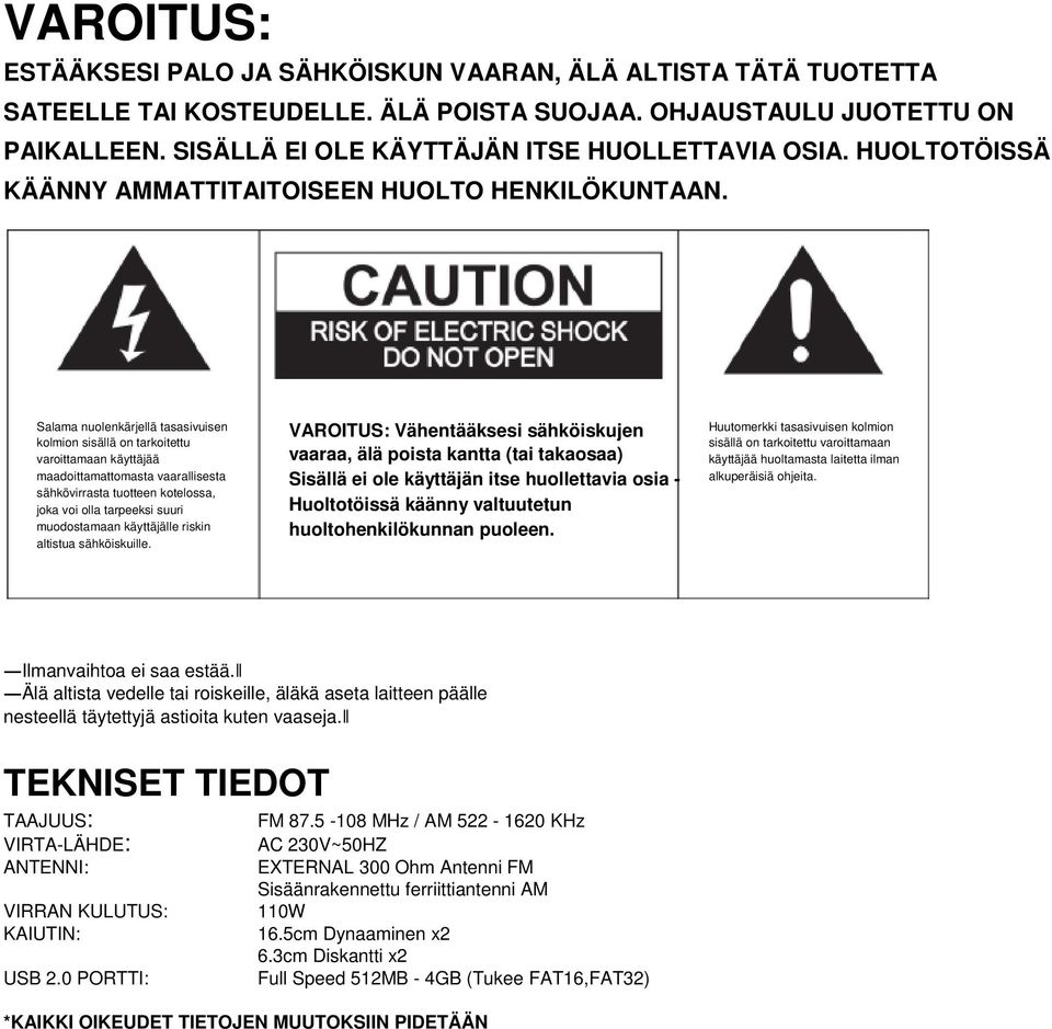 Salama nuolenkärjellä tasasivuisen kolmion sisällä on tarkoitettu varoittamaan käyttäjää maadoittamattomasta vaarallisesta sähkövirrasta tuotteen kotelossa, joka voi olla tarpeeksi suuri muodostamaan