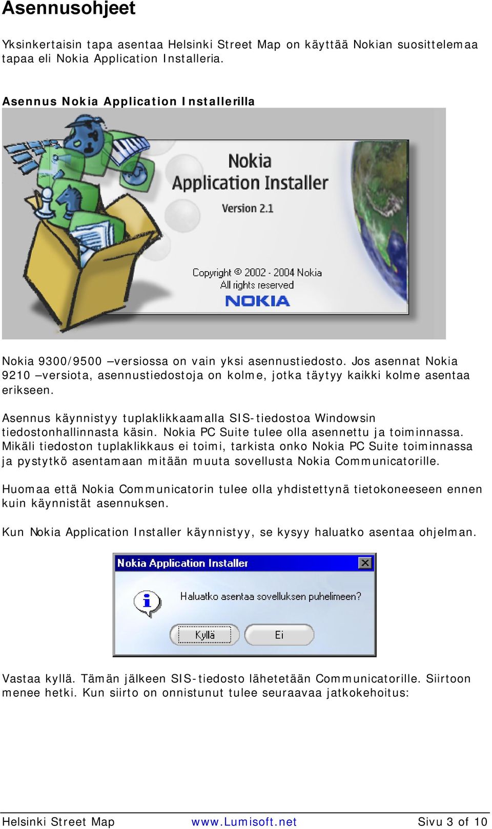 Asennus käynnistyy tuplaklikkaamalla SIS-tiedostoa Windowsin tiedostonhallinnasta käsin. Nokia PC Suite tulee olla asennettu ja toiminnassa.