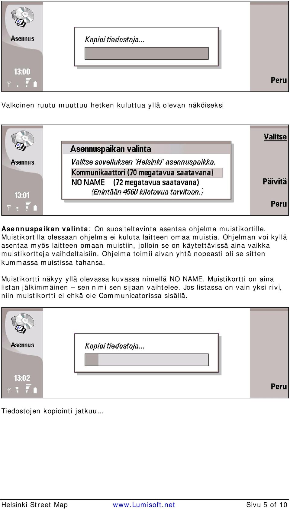 Ohjelman voi kyllä asentaa myös laitteen omaan muistiin, jolloin se on käytettävissä aina vaikka muistikortteja vaihdeltaisiin.