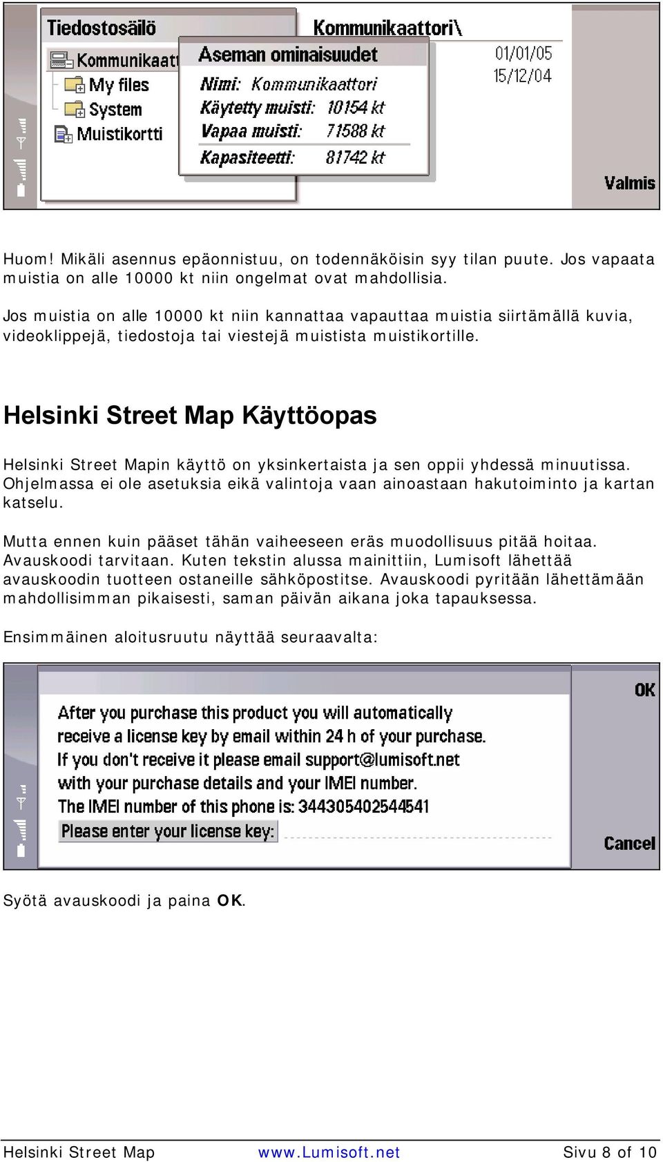 Helsinki Street Map Käyttöopas Helsinki Street Mapin käyttö on yksinkertaista ja sen oppii yhdessä minuutissa.