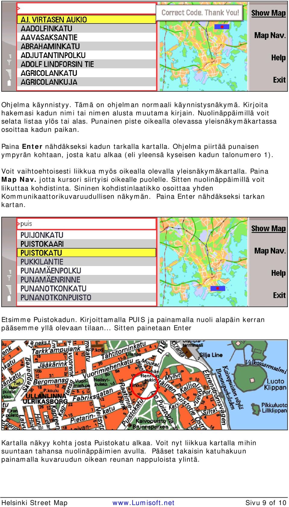 Ohjelma piirtää punaisen ympyrän kohtaan, josta katu alkaa (eli yleensä kyseisen kadun talonumero 1). Voit vaihtoehtoisesti liikkua myös oikealla olevalla yleisnäkymäkartalla. Paina Map Nav.