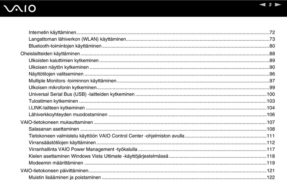 ..100 Tulostimen kytkeminen...103 i.lik-laitteen kytkeminen...104 Lähiverkkoyhteyden muodostaminen...106 VAIO-tietokoneen mukauttaminen...107 Salasanan asettaminen.