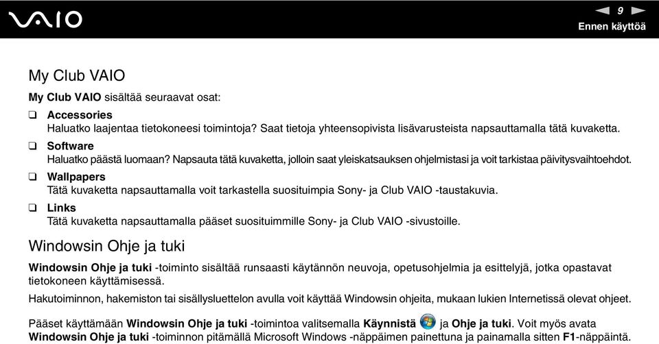 Wallpapers Tätä kuvaketta napsauttamalla voit tarkastella suosituimpia Sony- ja Club VAIO -taustakuvia. Links Tätä kuvaketta napsauttamalla pääset suosituimmille Sony- ja Club VAIO -sivustoille.