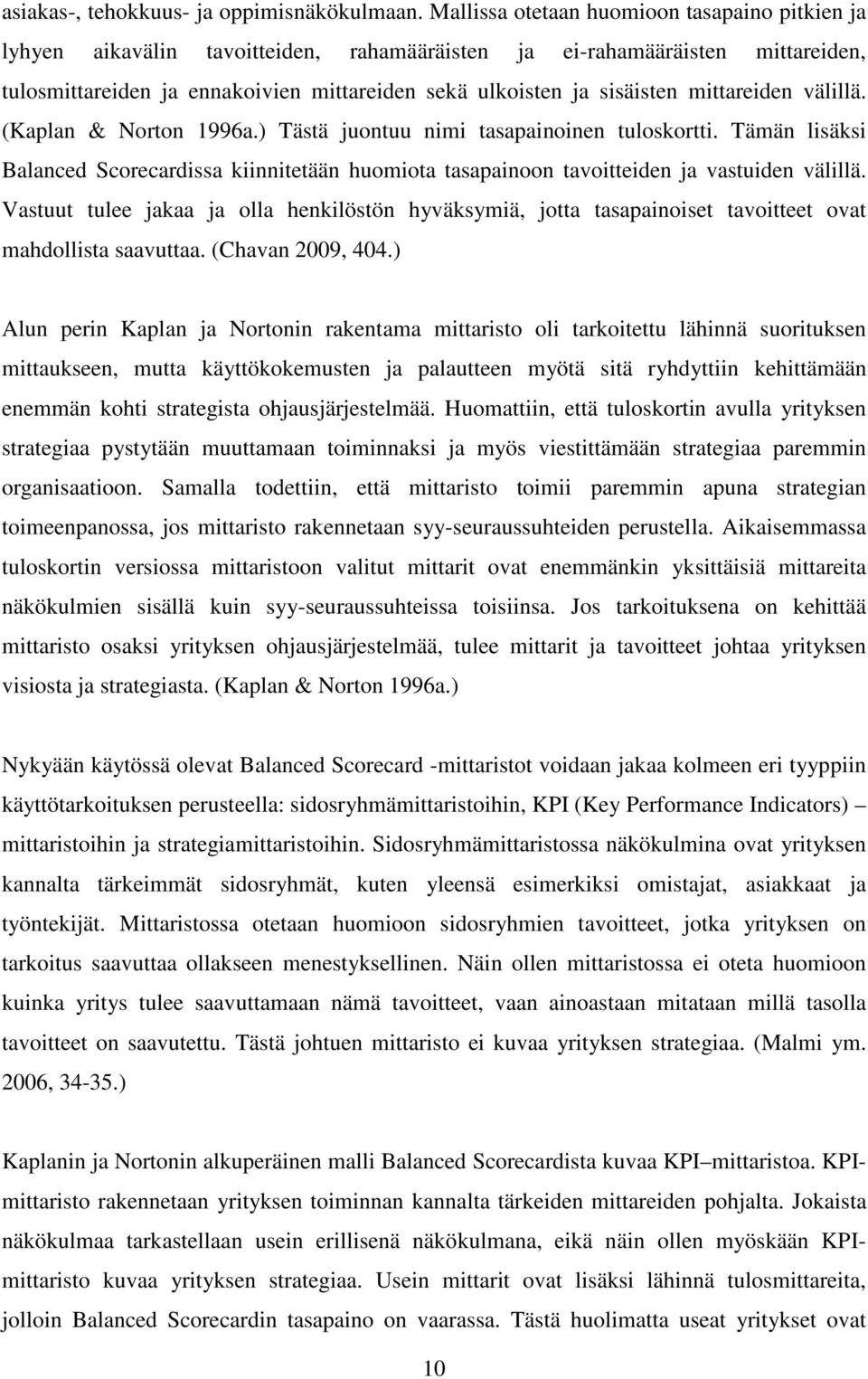 mittareiden välillä. (Kaplan & Norton 1996a.) Tästä juontuu nimi tasapainoinen tuloskortti. Tämän lisäksi Balanced Scorecardissa kiinnitetään huomiota tasapainoon tavoitteiden ja vastuiden välillä.