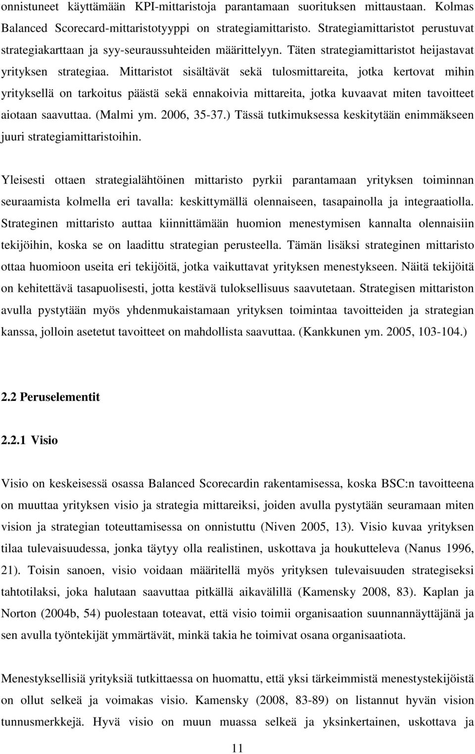 Mittaristot sisältävät sekä tulosmittareita, jotka kertovat mihin yrityksellä on tarkoitus päästä sekä ennakoivia mittareita, jotka kuvaavat miten tavoitteet aiotaan saavuttaa. (Malmi ym. 2006, 35-37.