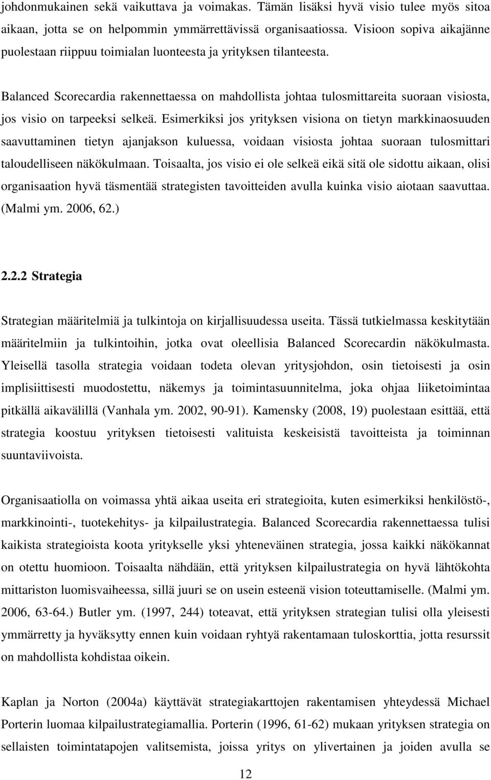 Balanced Scorecardia rakennettaessa on mahdollista johtaa tulosmittareita suoraan visiosta, jos visio on tarpeeksi selkeä.