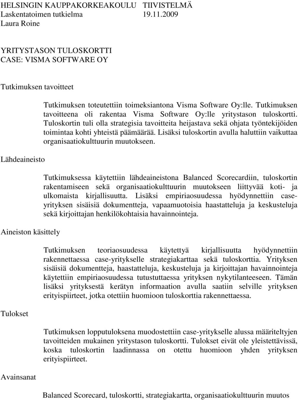 Oy:lle. Tutkimuksen tavoitteena oli rakentaa Visma Software Oy:lle yritystason tuloskortti.
