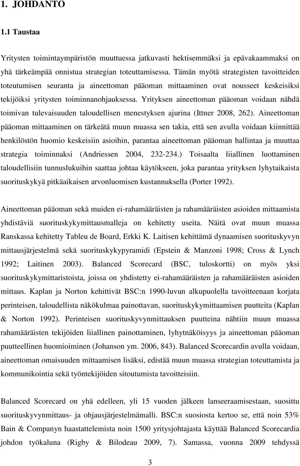 Yrityksen aineettoman pääoman voidaan nähdä toimivan tulevaisuuden taloudellisen menestyksen ajurina (Ittner 2008, 262).