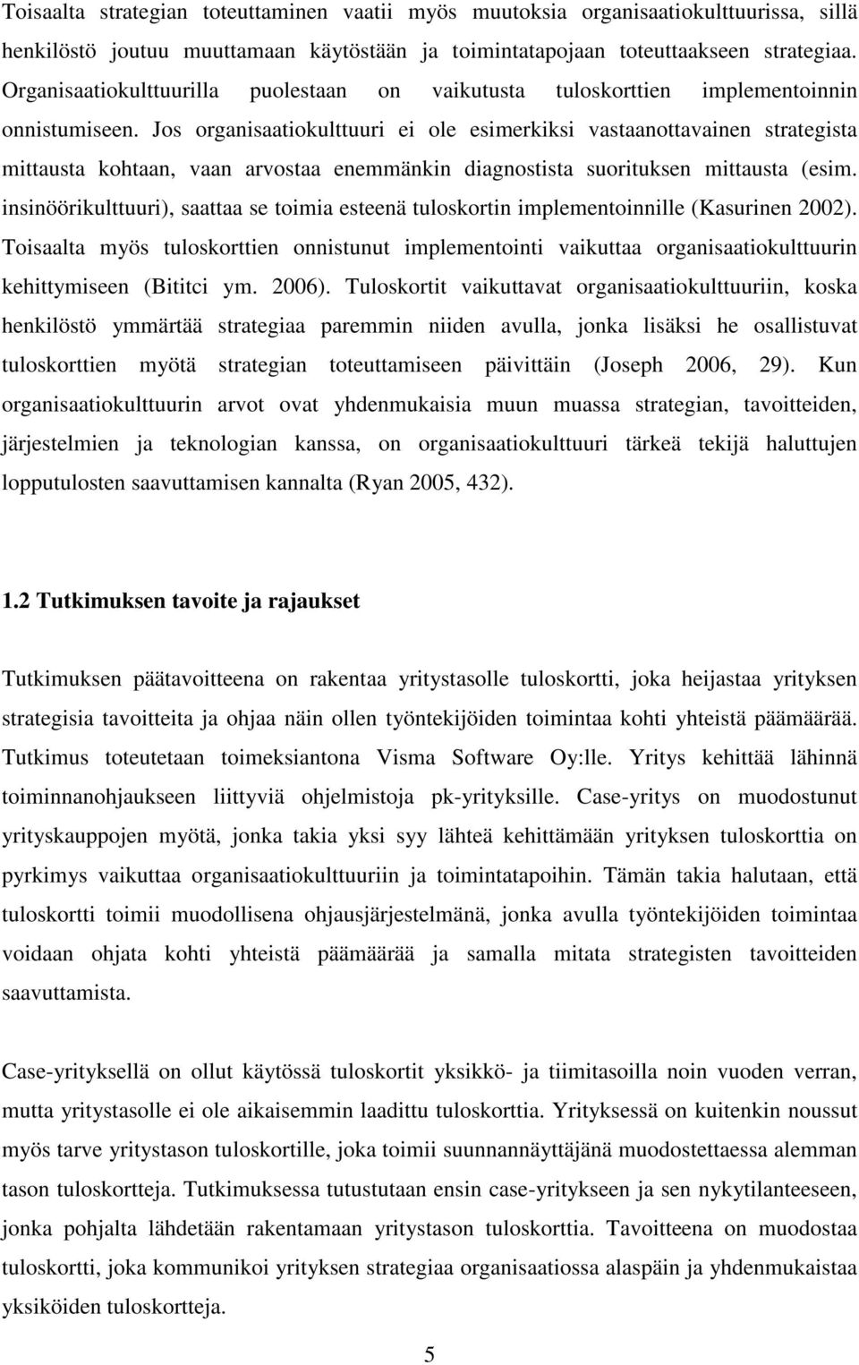 Jos organisaatiokulttuuri ei ole esimerkiksi vastaanottavainen strategista mittausta kohtaan, vaan arvostaa enemmänkin diagnostista suorituksen mittausta (esim.