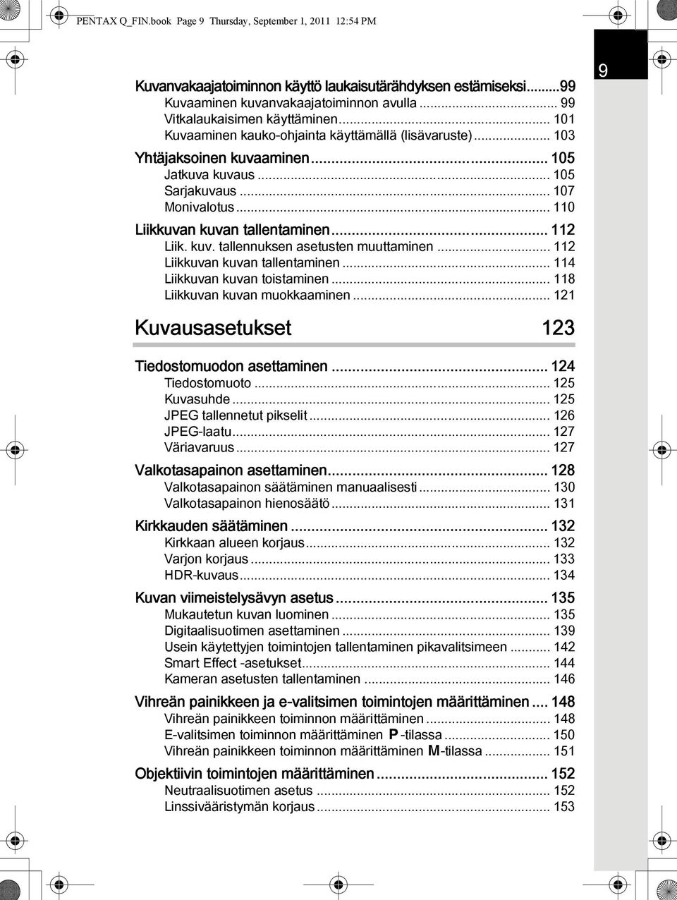 .. 110 Liikkuvan kuvan tallentaminen... 112 Liik. kuv. tallennuksen asetusten muuttaminen... 112 Liikkuvan kuvan tallentaminen... 114 Liikkuvan kuvan toistaminen... 118 Liikkuvan kuvan muokkaaminen.