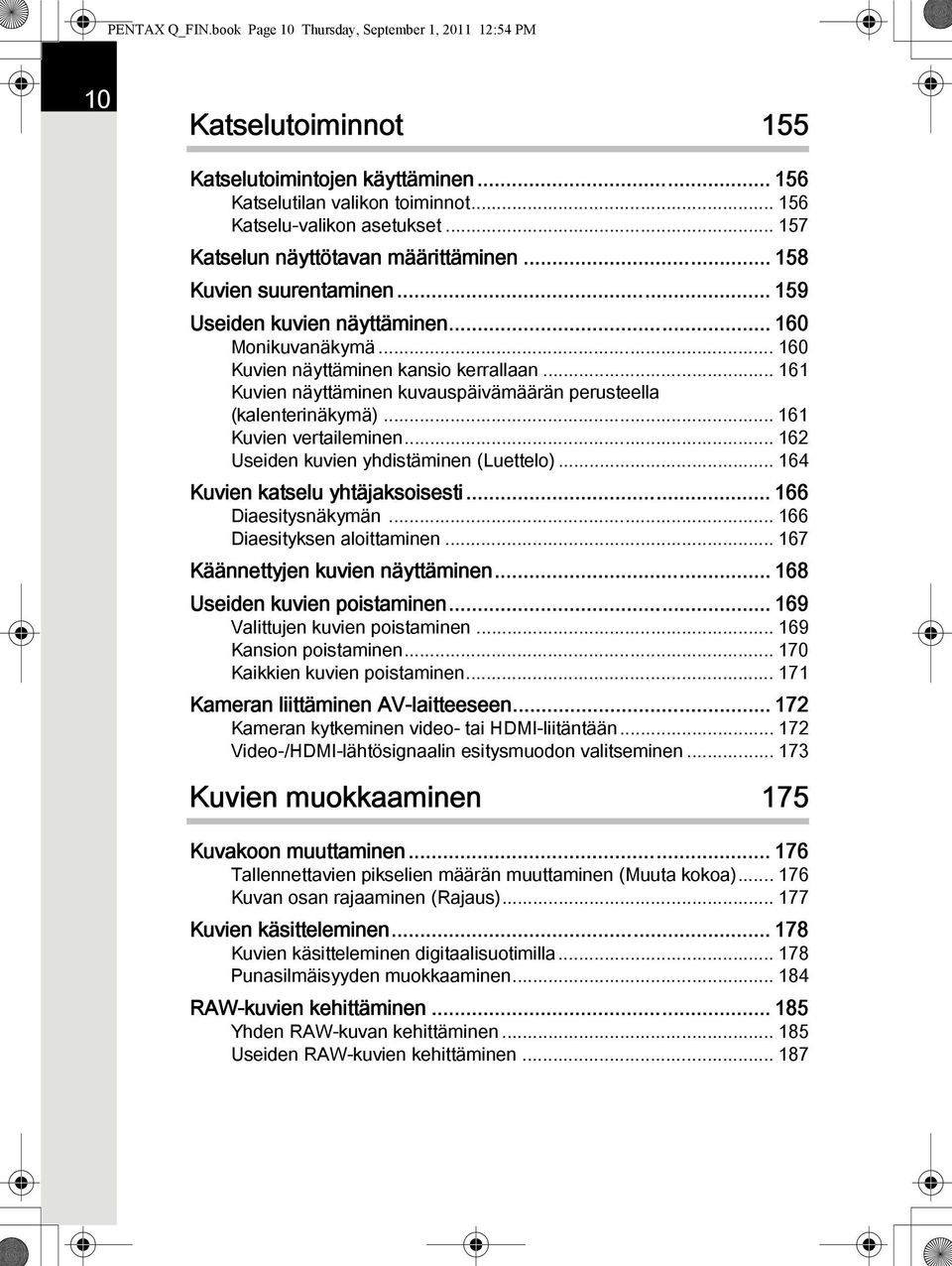.. 161 Kuvien näyttäminen kuvauspäivämäärän perusteella (kalenterinäkymä)... 161 Kuvien vertaileminen... 162 Useiden kuvien yhdistäminen (Luettelo)... 164 Kuvien katselu yhtäjaksoisesti.