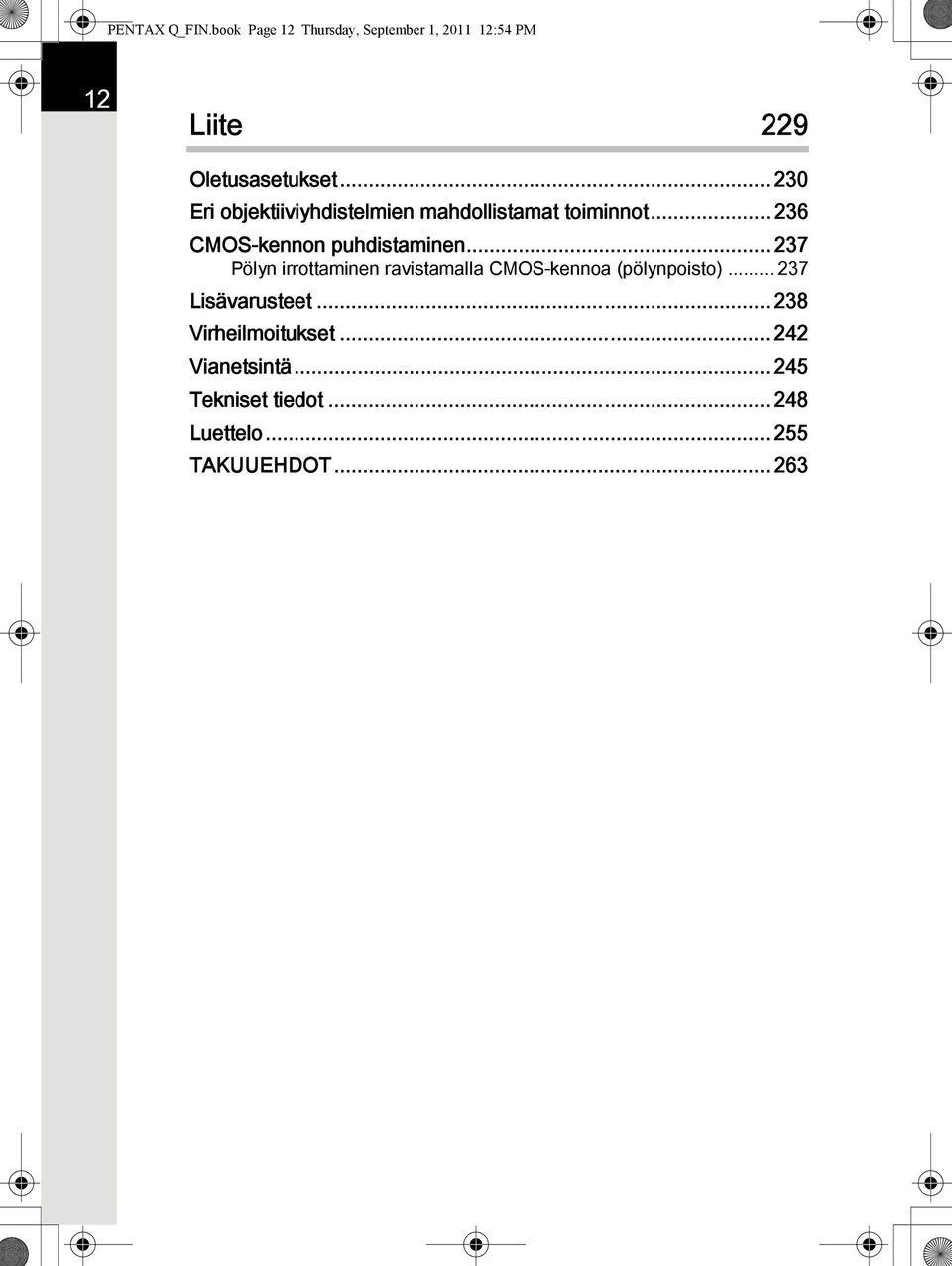 .. 237 Pölyn irrottaminen ravistamalla CMOS-kennoa (pölynpoisto)... 237 Lisävarusteet.