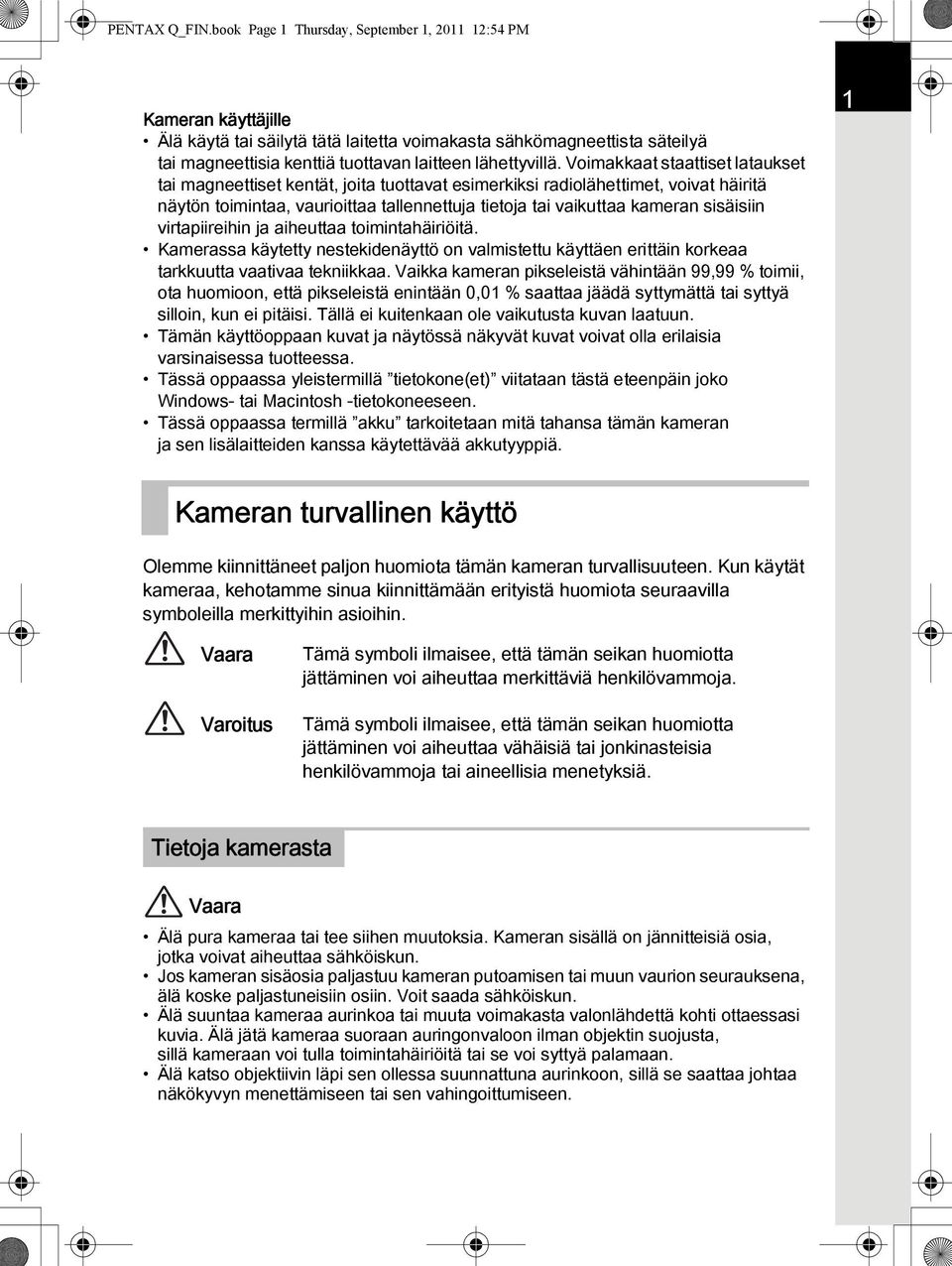 Voimakkaat staattiset lataukset tai magneettiset kentät, joita tuottavat esimerkiksi radiolähettimet, voivat häiritä näytön toimintaa, vaurioittaa tallennettuja tietoja tai vaikuttaa kameran