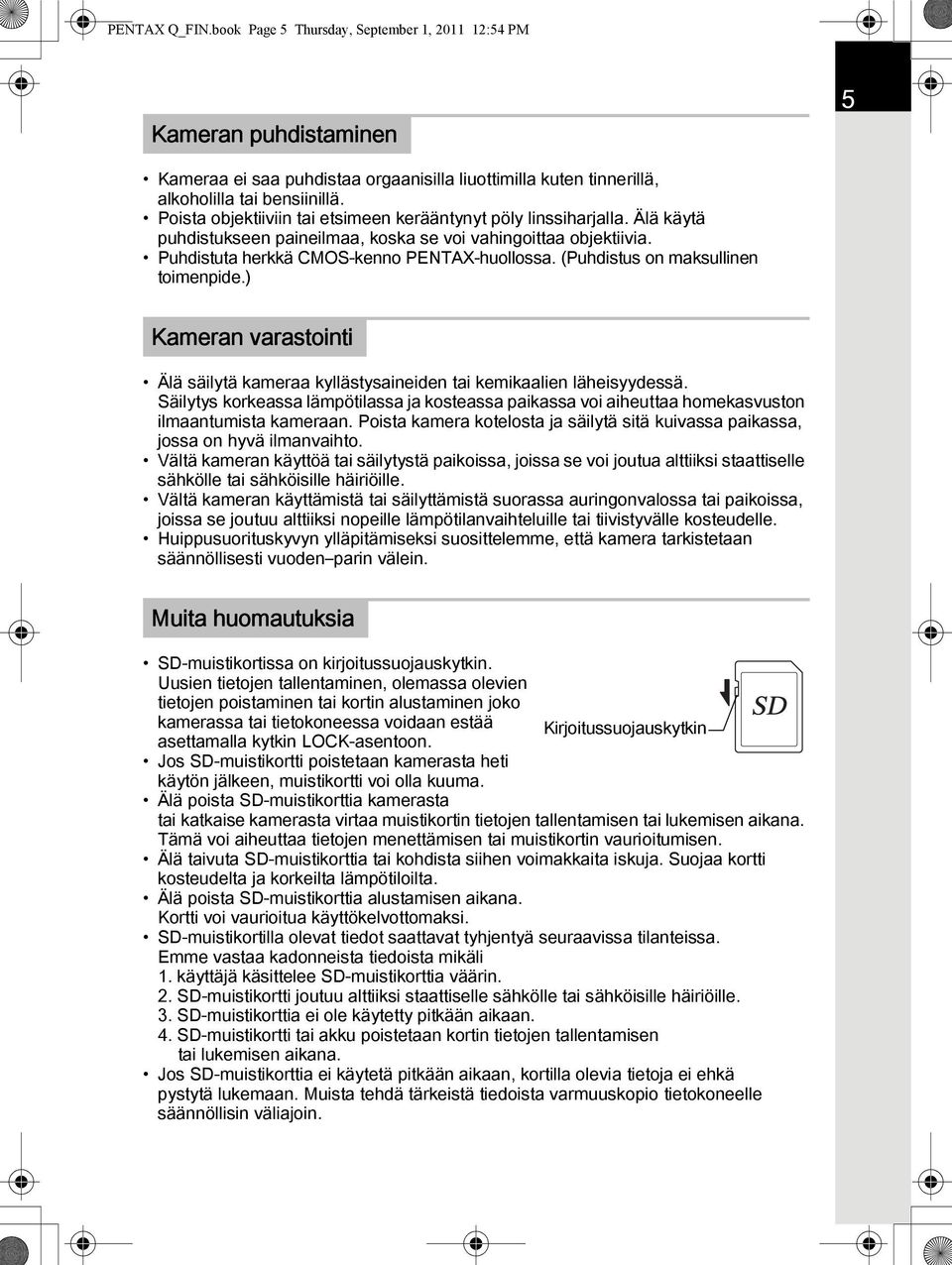 (Puhdistus on maksullinen toimenpide.) Kameran varastointi Älä säilytä kameraa kyllästysaineiden tai kemikaalien läheisyydessä.