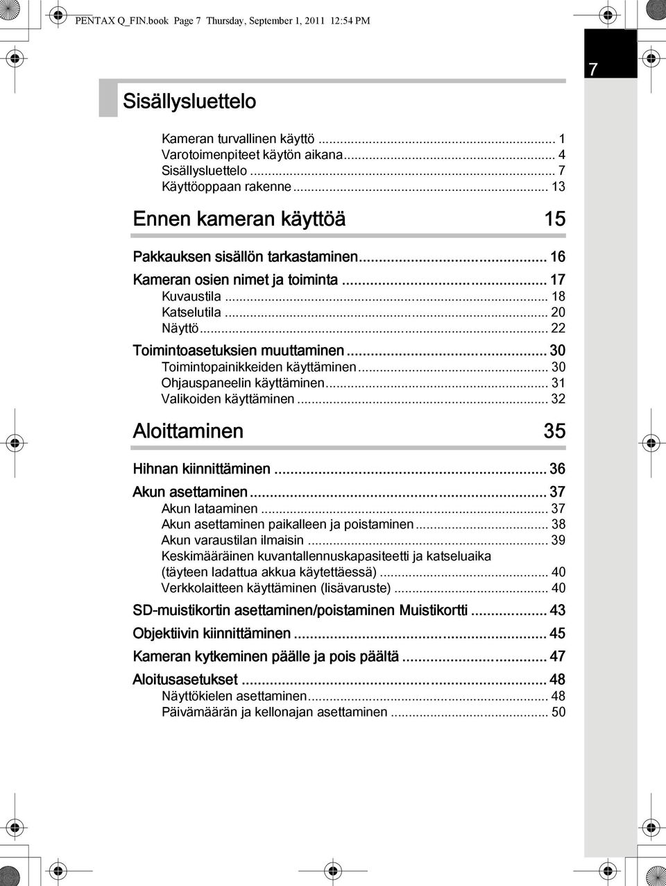 .. 30 Toimintopainikkeiden käyttäminen... 30 Ohjauspaneelin käyttäminen... 31 Valikoiden käyttäminen... 32 Aloittaminen 35 Hihnan kiinnittäminen... 36 Akun asettaminen... 37 Akun lataaminen.