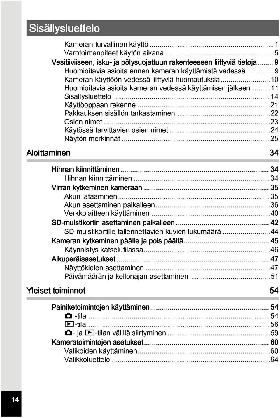 ..14 Käyttöoppaan rakenne...21 Pakkauksen sisällön tarkastaminen...22 Osien nimet...23 Käytössä tarvittavien osien nimet...24 Näytön merkinnät...25 Aloittaminen 34 Hihnan kiinnittäminen.