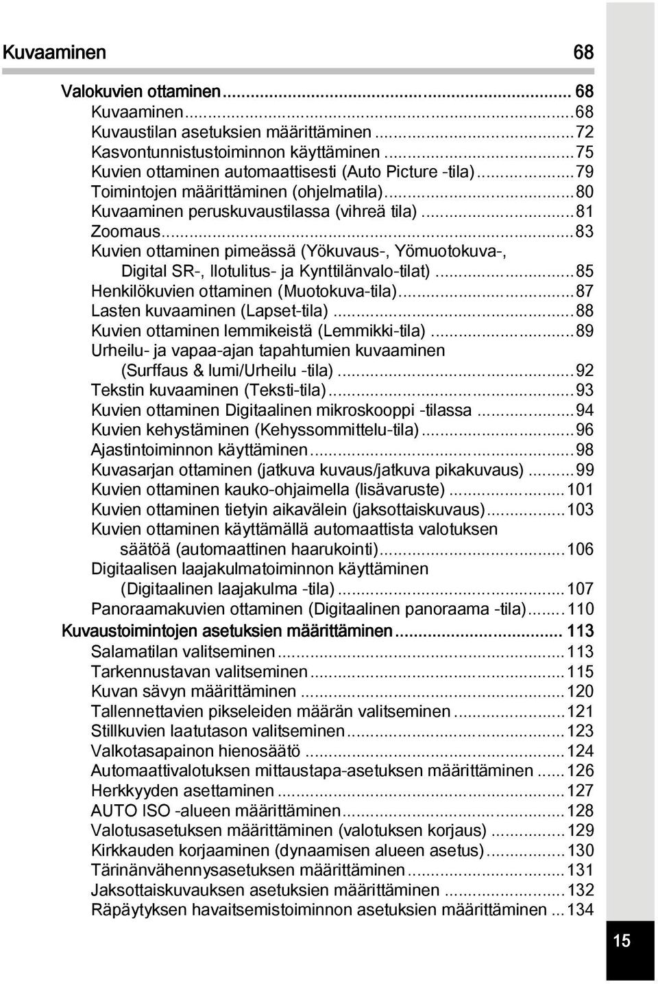 ..83 Kuvien ottaminen pimeässä (Yökuvaus-, Yömuotokuva-, Digital SR-, Ilotulitus- ja Kynttilänvalo-tilat)...85 Henkilökuvien ottaminen (Muotokuva-tila)...87 Lasten kuvaaminen (Lapset-tila).