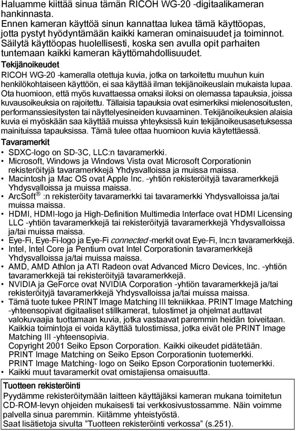 Tekijänoikeudet RICOH WG-20 -kameralla otettuja kuvia, jotka on tarkoitettu muuhun kuin henkilökohtaiseen käyttöön, ei saa käyttää ilman tekijänoikeuslain mukaista lupaa.