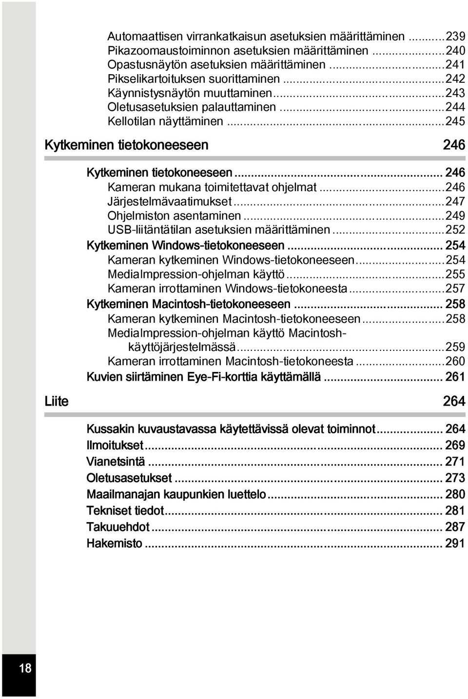 .. 246 Kameran mukana toimitettavat ohjelmat...246 Järjestelmävaatimukset...247 Ohjelmiston asentaminen...249 USB-liitäntätilan asetuksien määrittäminen...252 Kytkeminen Windows-tietokoneeseen.