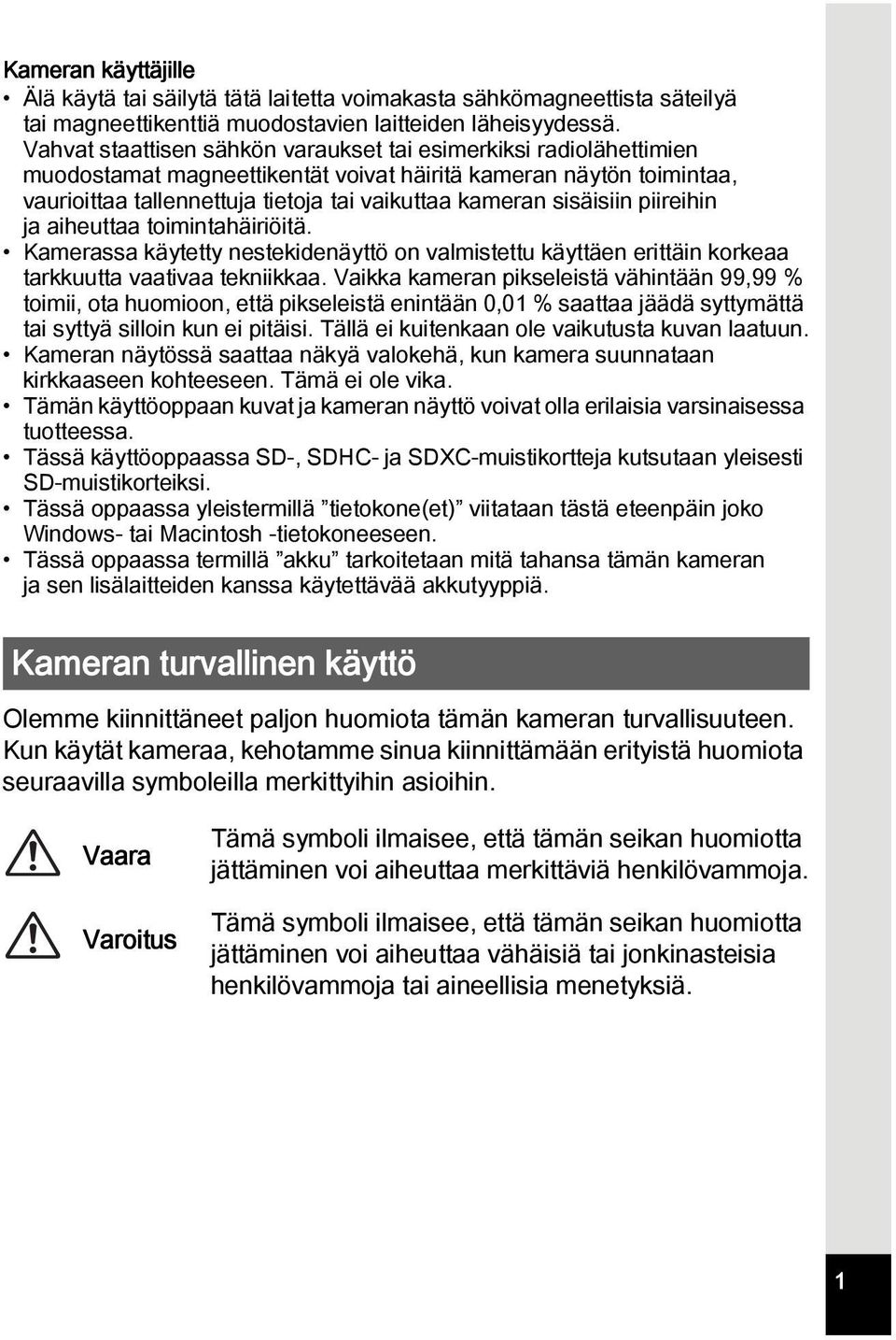 sisäisiin piireihin ja aiheuttaa toimintahäiriöitä. Kamerassa käytetty nestekidenäyttö on valmistettu käyttäen erittäin korkeaa tarkkuutta vaativaa tekniikkaa.