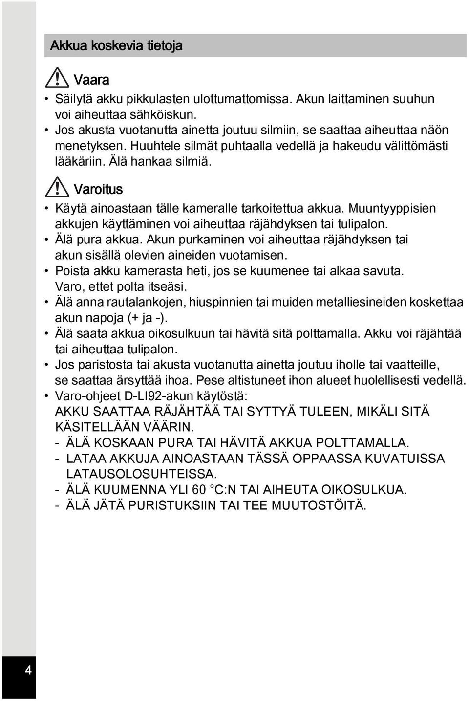 Varoitus Käytä ainoastaan tälle kameralle tarkoitettua akkua. Muuntyyppisien akkujen käyttäminen voi aiheuttaa räjähdyksen tai tulipalon. Älä pura akkua.