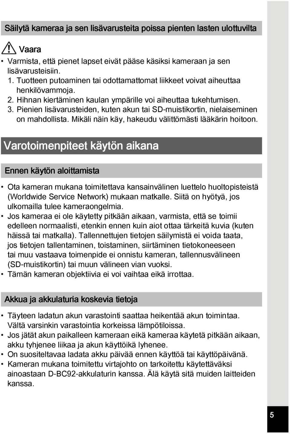 Pienien lisävarusteiden, kuten akun tai SD-muistikortin, nielaiseminen on mahdollista. Mikäli näin käy, hakeudu välittömästi lääkärin hoitoon.