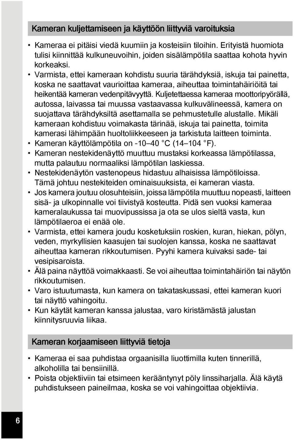 Varmista, ettei kameraan kohdistu suuria tärähdyksiä, iskuja tai painetta, koska ne saattavat vaurioittaa kameraa, aiheuttaa toimintahäiriöitä tai heikentää kameran vedenpitävyyttä.