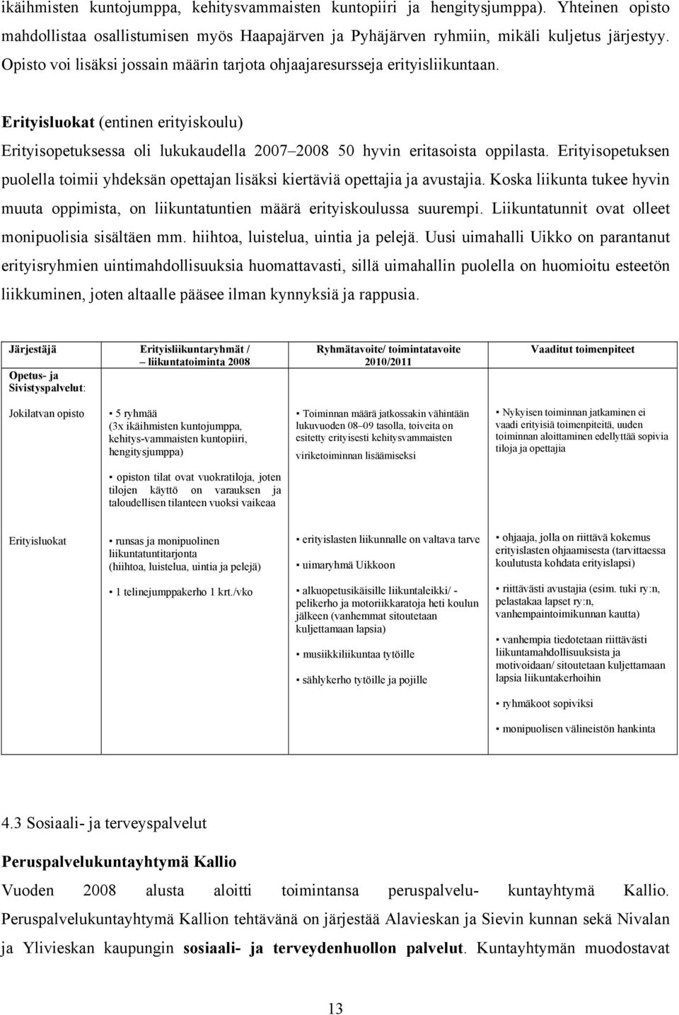 Erityisopetuksen puolella toimii yhdeksän opettajan lisäksi kiertäviä opettajia ja avustajia. Koska liikunta tukee hyvin muuta oppimista, on liikuntatuntien määrä erityiskoulussa suurempi.