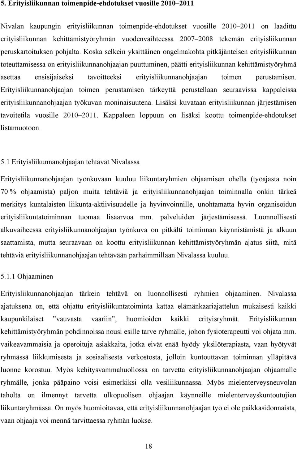 Koska selkein yksittäinen ongelmakohta pitkäjänteisen erityisliikunnan toteuttamisessa on erityisliikunnanohjaajan puuttuminen, päätti erityisliikunnan kehittämistyöryhmä asettaa ensisijaiseksi