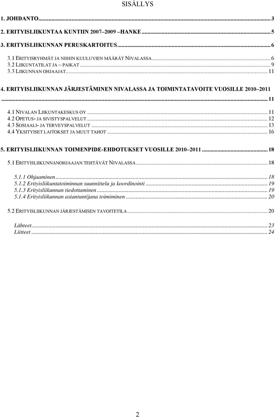 3 SOSIAALI- JA TERVEYSPALVELUT... 13 4.4 YKSITYISET LAITOKSET JA MUUT TAHOT... 16 5. ERITYISLIIKUNNAN TOIMENPIDE-EHDOTUKSET VUOSILLE 2010 2011... 18 5.1 ERITYISLIIKUNNANOHJAAJAN TEHTÄVÄT NIVALASSA.